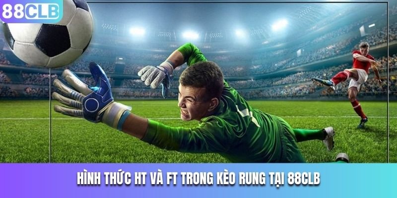 Cách đọc kèo rung theo hai hình thức HT và FT 