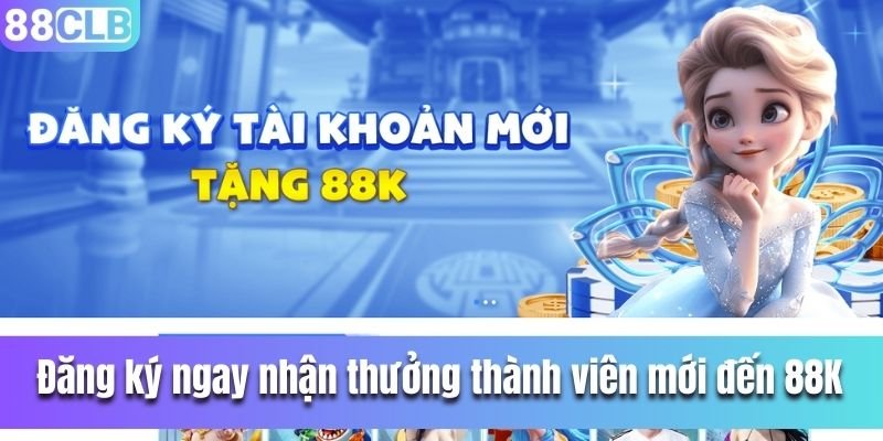 Đăng ký ngay nhận thưởng thành viên mới đến 88K