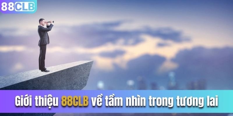 Giới thiệu 88CLB về tầm nhìn trong tương lai