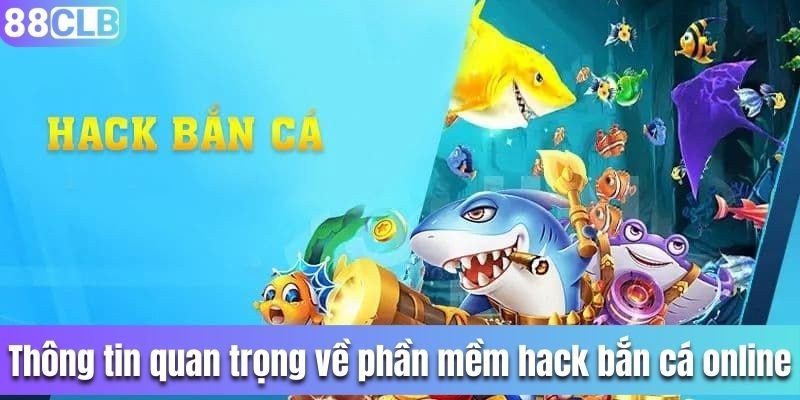 Một số thông tin quan trọng về phần mềm hack bắn cá online