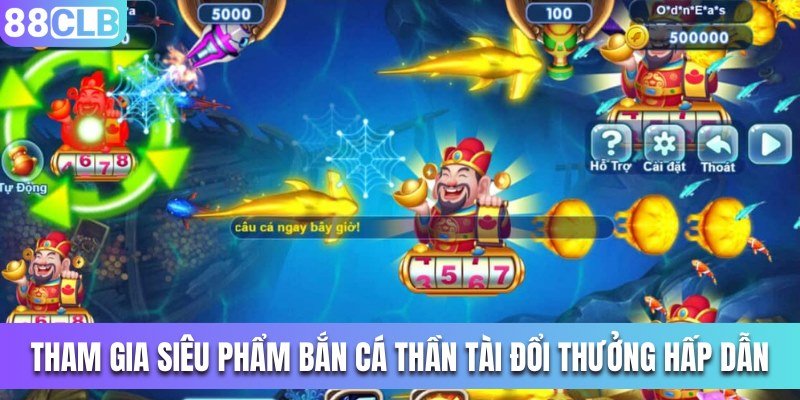 Tham gia siêu phẩm Bắn cá thần tài đổi thưởng hấp dẫn