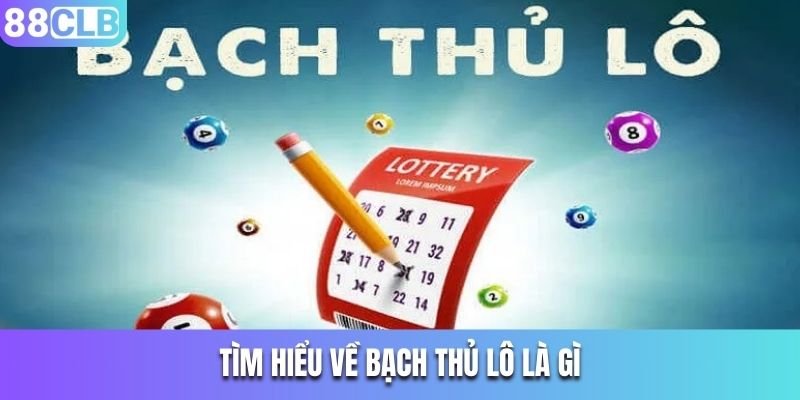 Tìm hiểu về bạch thủ lô là gì